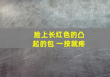 脸上长红色的凸起的包 一按就疼